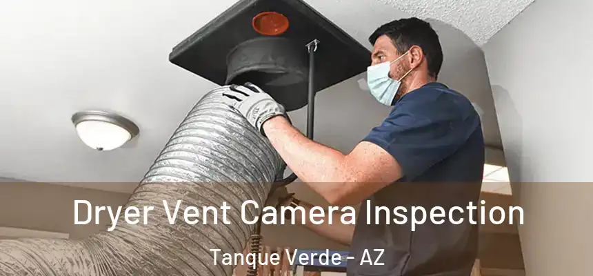  Dryer Vent Camera Inspection Tanque Verde - AZ