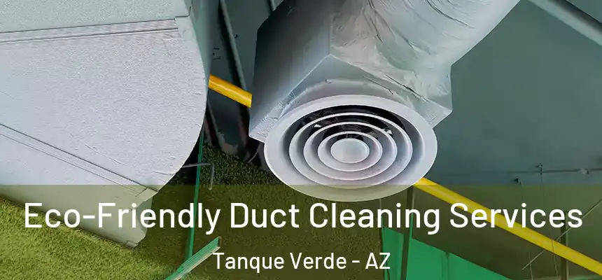  Eco-Friendly Duct Cleaning Services Tanque Verde - AZ