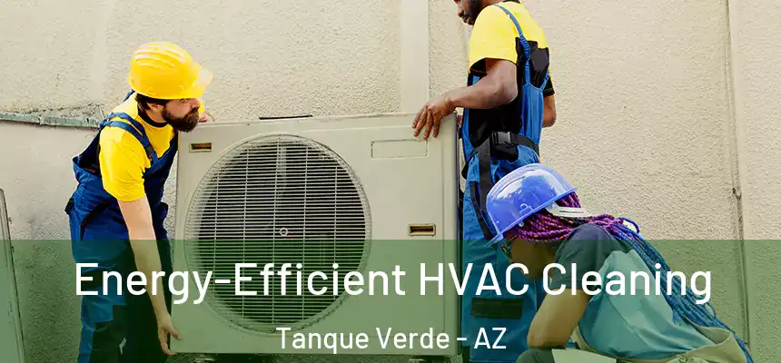  Energy-Efficient HVAC Cleaning Tanque Verde - AZ